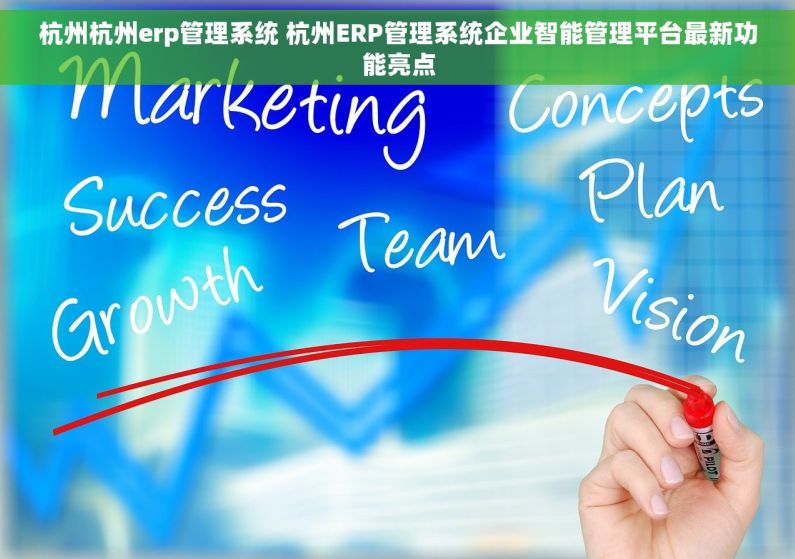 杭州杭州erp管理系统 杭州ERP管理系统企业智能管理平台最新功能亮点