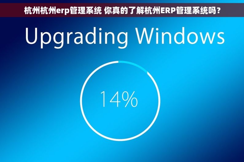 杭州杭州erp管理系统 你真的了解杭州ERP管理系统吗？
