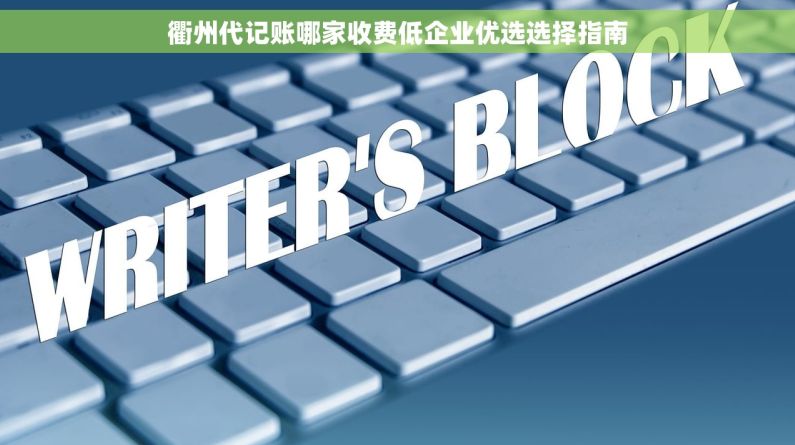 衢州代记账哪家收费低企业优选选择指南