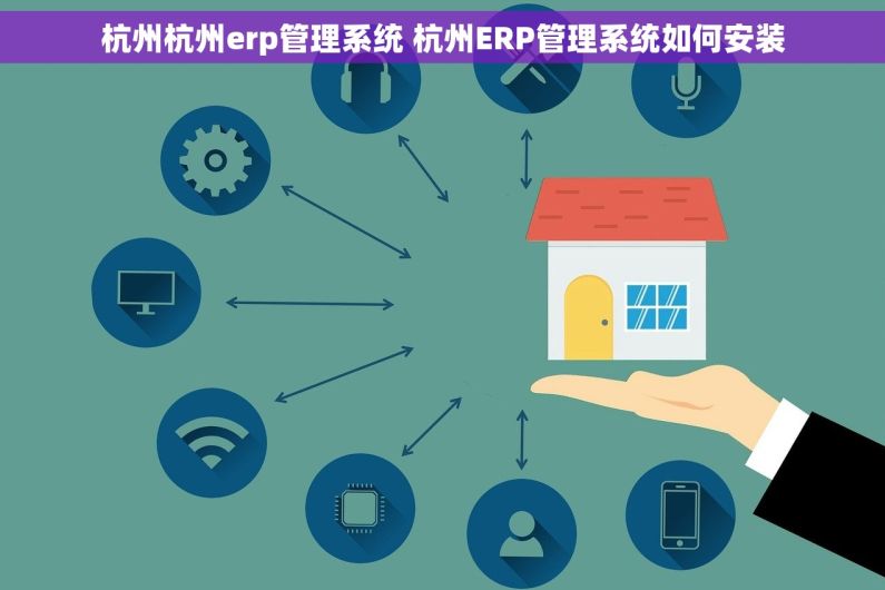 杭州杭州erp管理系统 杭州ERP管理系统如何安装