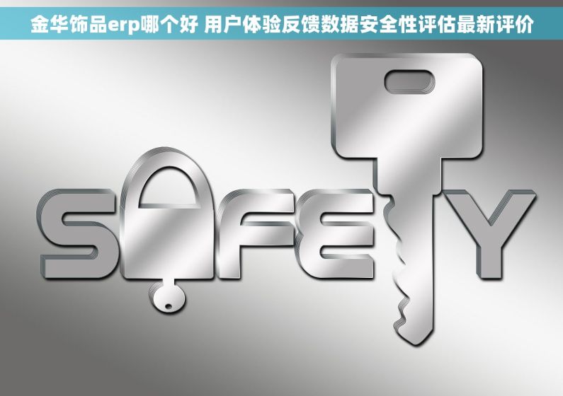 金华饰品erp哪个好 用户体验反馈数据安全性评估最新评价