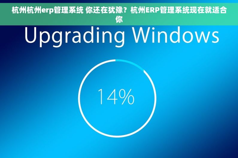 杭州杭州erp管理系统 你还在犹豫？杭州ERP管理系统现在就适合你