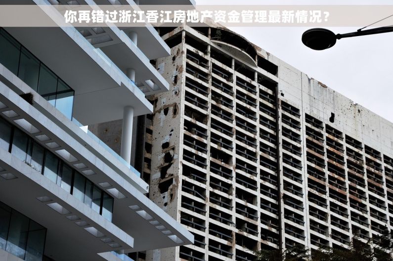 你再错过浙江香江房地产资金管理最新情况？