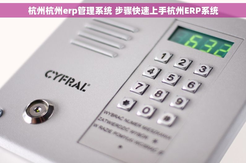 杭州杭州erp管理系统 步骤快速上手杭州ERP系统