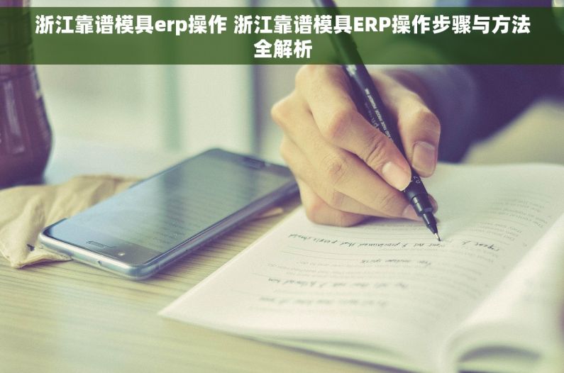 浙江靠谱模具erp操作 浙江靠谱模具ERP操作步骤与方法全解析