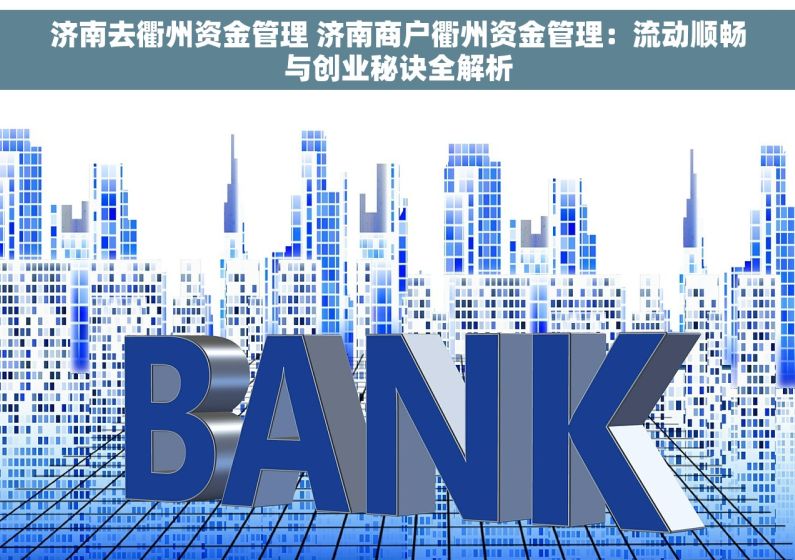 济南去衢州资金管理 济南商户衢州资金管理：流动顺畅与创业秘诀全解析