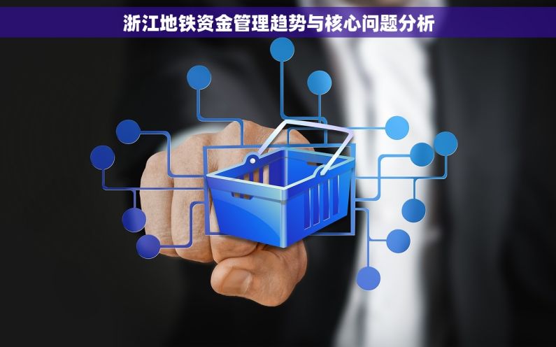浙江地铁资金管理趋势与核心问题分析