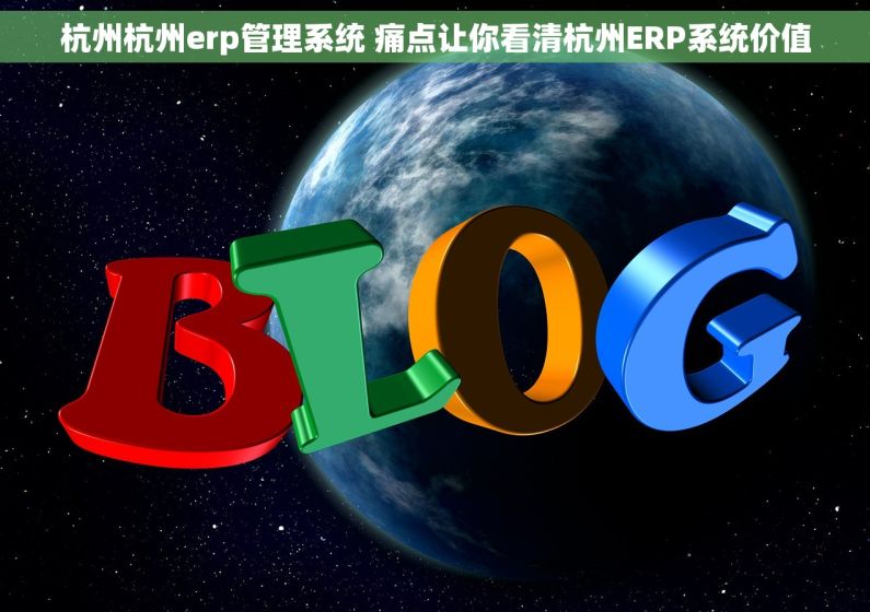 杭州杭州erp管理系统 痛点让你看清杭州ERP系统价值