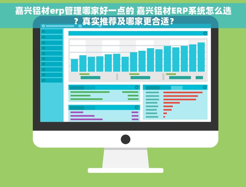 嘉兴铝材erp管理哪家好一点的 嘉兴铝材ERP系统怎么选？真实推荐及哪家更合适？