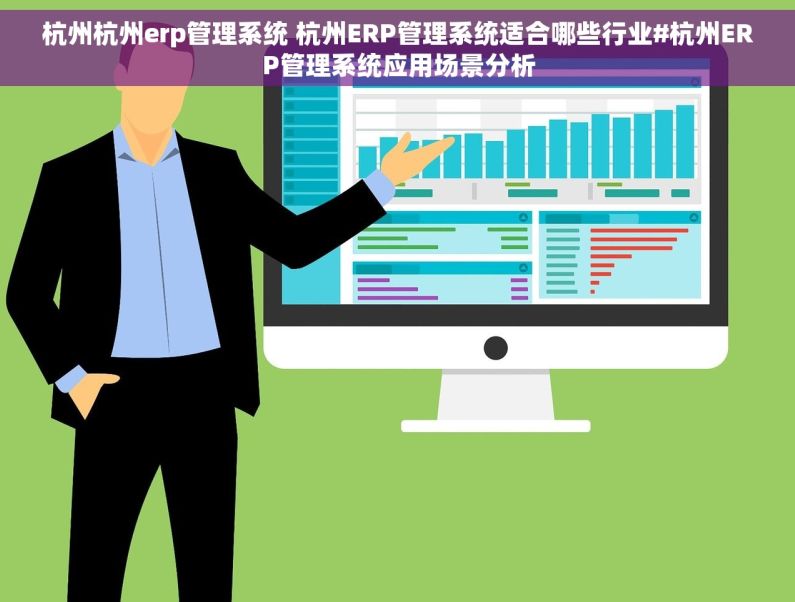 杭州杭州erp管理系统 杭州ERP管理系统适合哪些行业#杭州ERP管理系统应用场景分析