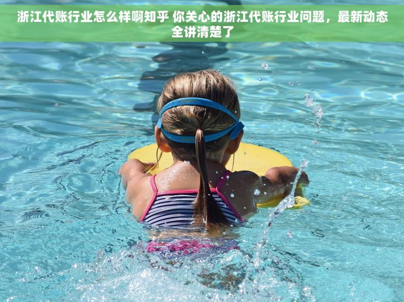 浙江代账行业怎么样啊知乎 你关心的浙江代账行业问题，最新动态全讲清楚了