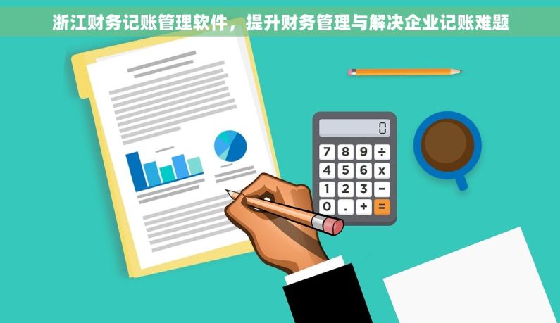 浙江财务记账管理软件，提升财务管理与解决企业记账难题