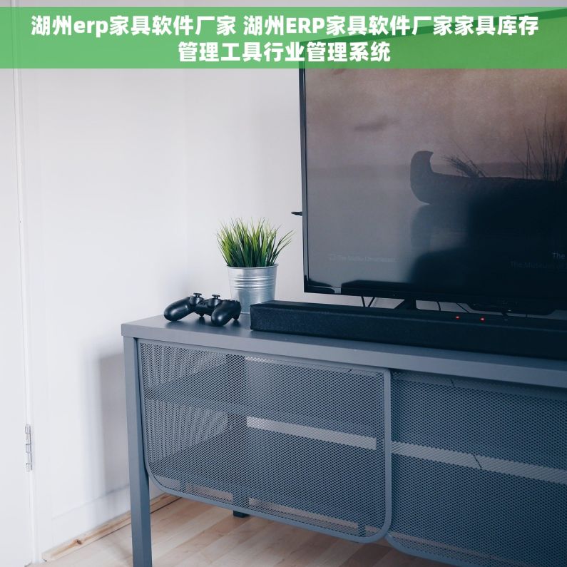 湖州erp家具软件厂家 湖州ERP家具软件厂家家具库存管理工具行业管理系统