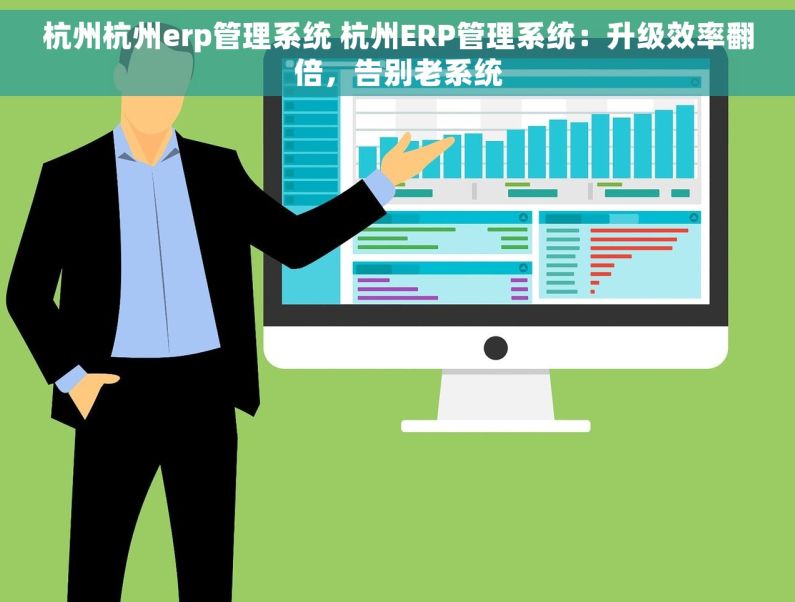 杭州杭州erp管理系统 杭州ERP管理系统：升级效率翻倍，告别老系统