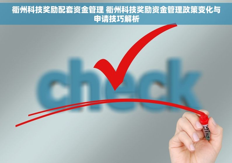 衢州科技奖励配套资金管理 衢州科技奖励资金管理政策变化与申请技巧解析