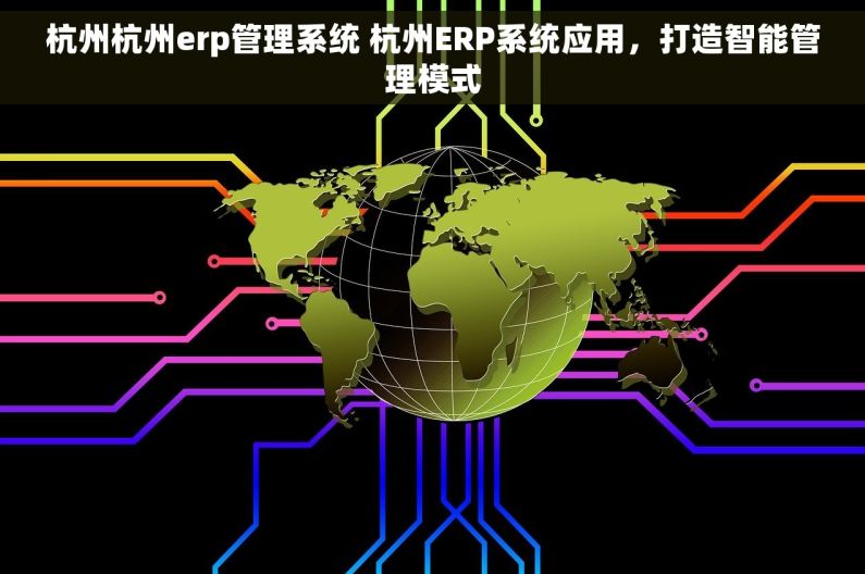 杭州杭州erp管理系统 杭州ERP系统应用，打造智能管理模式