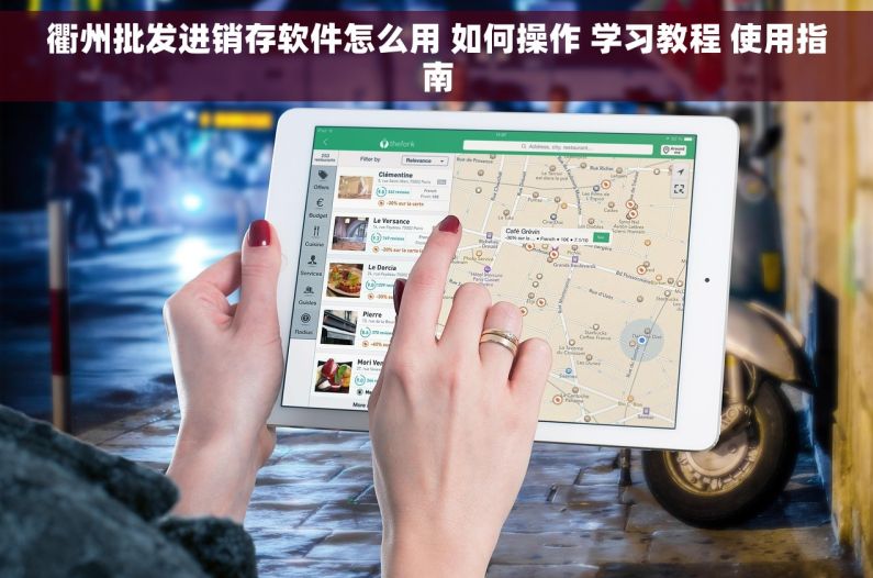 衢州批发进销存软件怎么用 如何操作 学习教程 使用指南