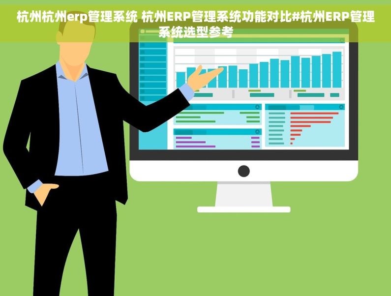 杭州杭州erp管理系统 杭州ERP管理系统功能对比#杭州ERP管理系统选型参考