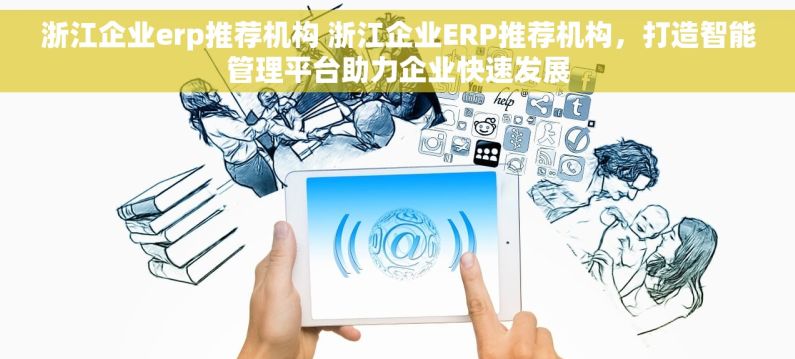 浙江企业erp推荐机构 浙江企业ERP推荐机构，打造智能管理平台助力企业快速发展