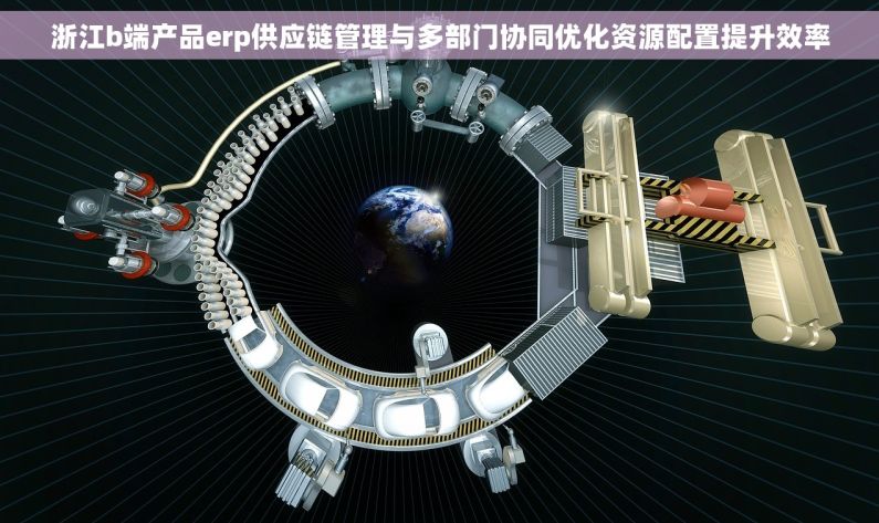 浙江b端产品erp供应链管理与多部门协同优化资源配置提升效率