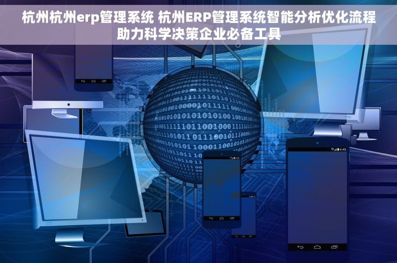 杭州杭州erp管理系统 杭州ERP管理系统智能分析优化流程助力科学决策企业必备工具