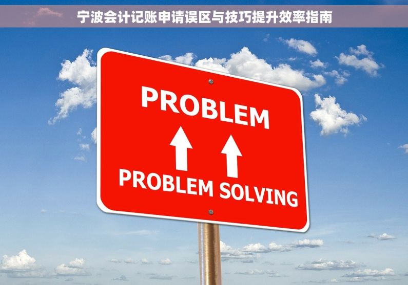宁波会计记账申请误区与技巧提升效率指南