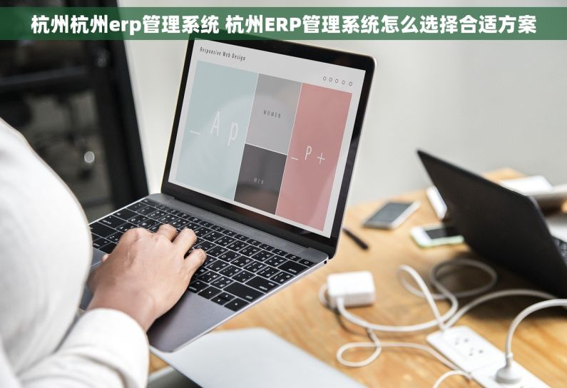 杭州杭州erp管理系统 杭州ERP管理系统怎么选择合适方案