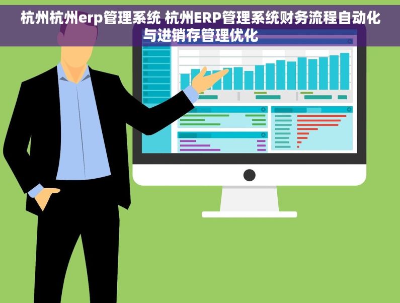 杭州杭州erp管理系统 杭州ERP管理系统财务流程自动化与进销存管理优化