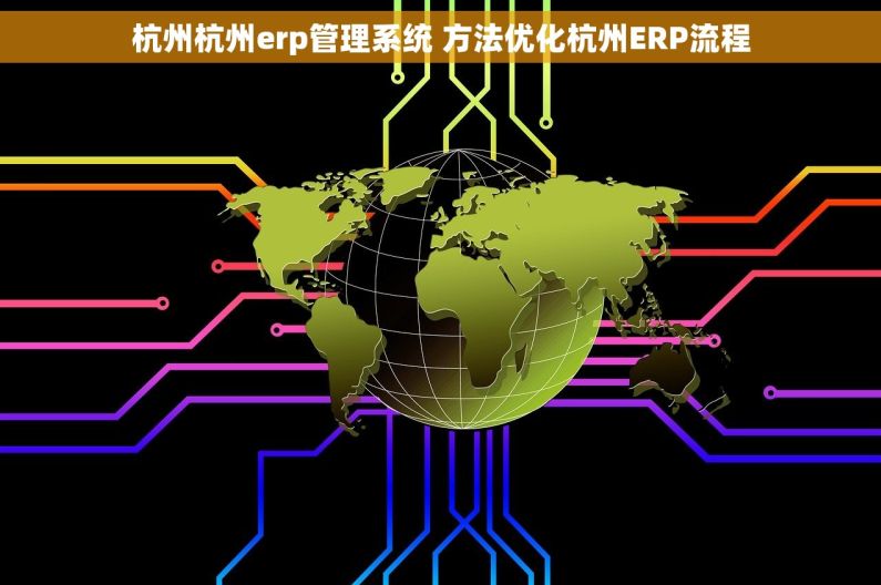杭州杭州erp管理系统 方法优化杭州ERP流程