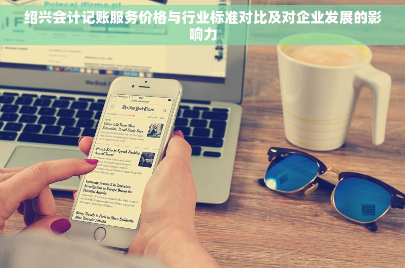 绍兴会计记账服务价格与行业标准对比及对企业发展的影响力