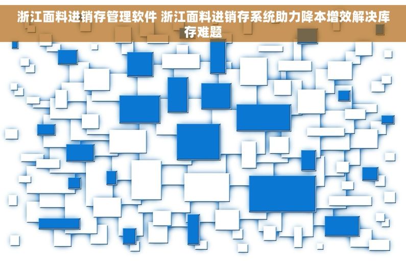 浙江面料进销存管理软件 浙江面料进销存系统助力降本增效解决库存难题