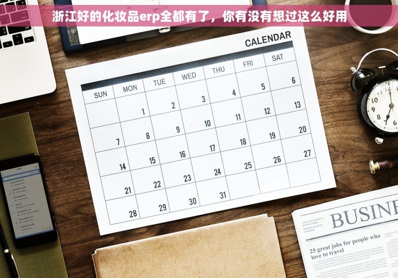 浙江好的化妆品erp全都有了，你有没有想过这么好用