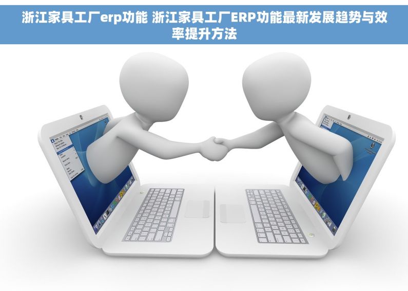 浙江家具工厂erp功能 浙江家具工厂ERP功能最新发展趋势与效率提升方法