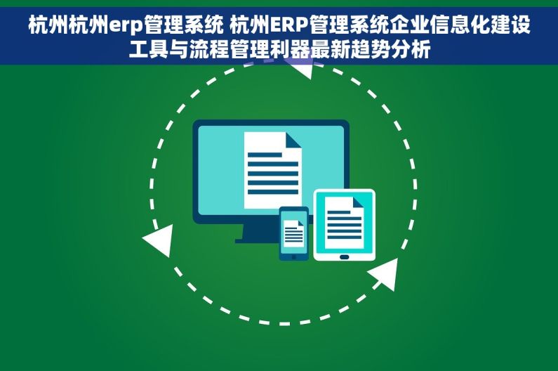 杭州杭州erp管理系统 杭州ERP管理系统企业信息化建设工具与流程管理利器最新趋势分析