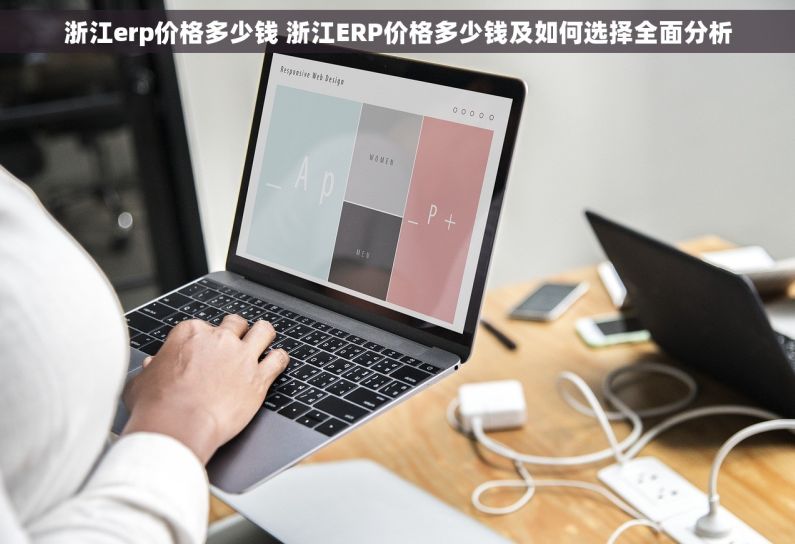 浙江erp价格多少钱 浙江ERP价格多少钱及如何选择全面分析