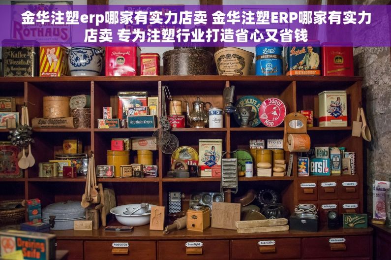 金华注塑erp哪家有实力店卖 金华注塑ERP哪家有实力店卖 专为注塑行业打造省心又省钱