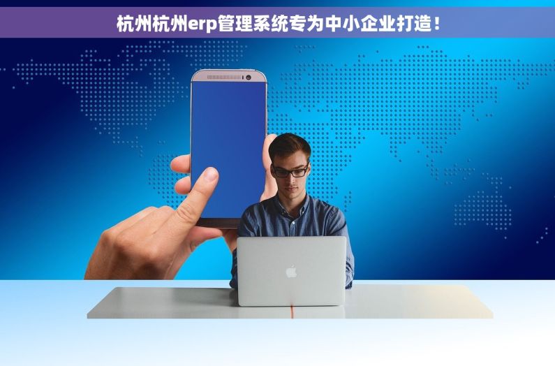 杭州杭州erp管理系统专为中小企业打造！
