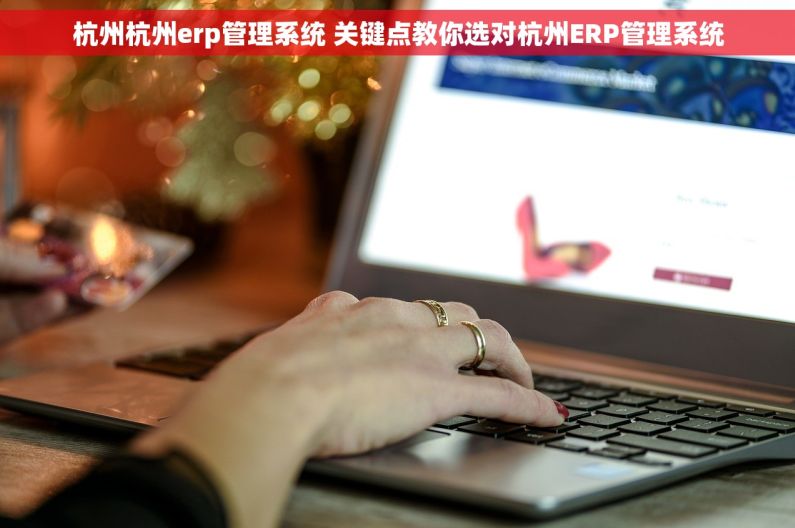 杭州杭州erp管理系统 关键点教你选对杭州ERP管理系统