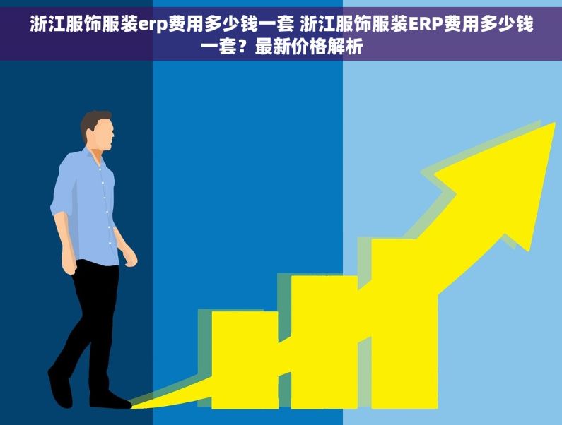 浙江服饰服装erp费用多少钱一套 浙江服饰服装ERP费用多少钱一套？最新价格解析