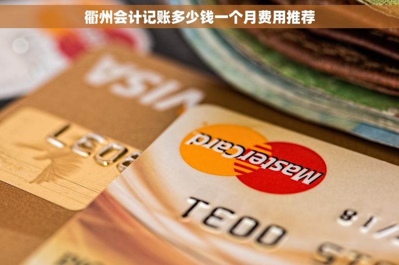 衢州会计记账多少钱一个月费用推荐