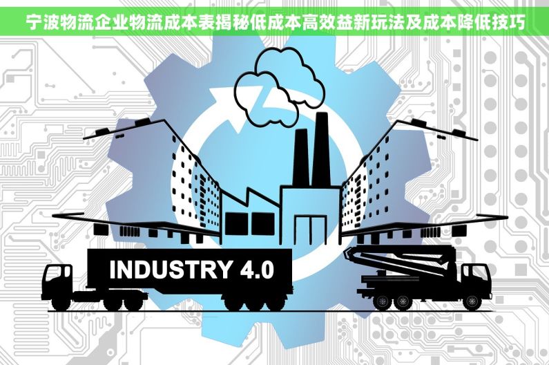宁波物流企业物流成本表揭秘低成本高效益新玩法及成本降低技巧