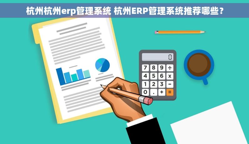 杭州杭州erp管理系统 杭州ERP管理系统推荐哪些？