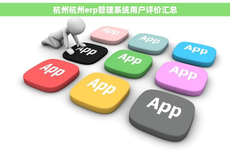 杭州杭州erp管理系统用户评价汇总