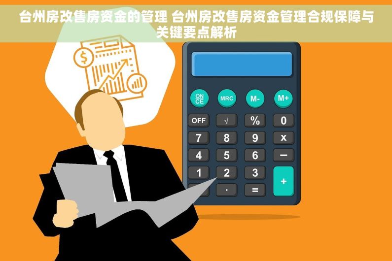 台州房改售房资金的管理 台州房改售房资金管理合规保障与关键要点解析