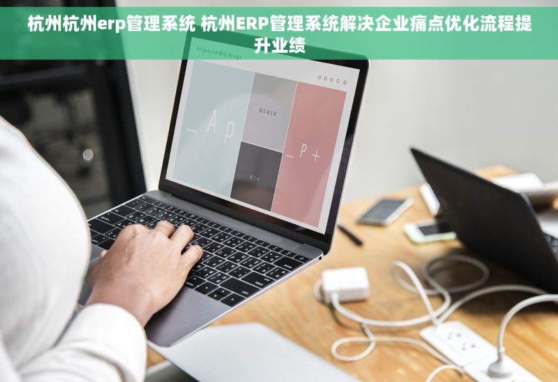 杭州杭州erp管理系统 杭州ERP管理系统解决企业痛点优化流程提升业绩