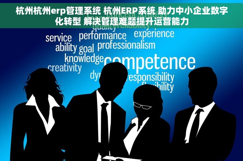 杭州杭州erp管理系统 杭州ERP系统 助力中小企业数字化转型 解决管理难题提升运营能力