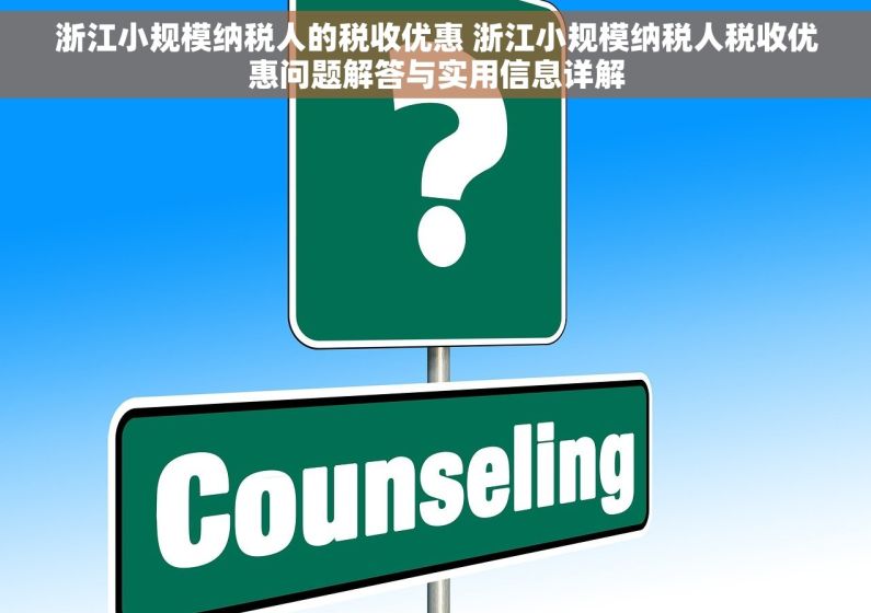 浙江小规模纳税人的税收优惠 浙江小规模纳税人税收优惠问题解答与实用信息详解
