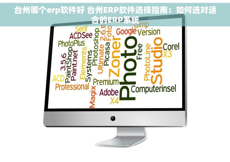 台州哪个erp软件好 台州ERP软件选择指南：如何选对适合的ERP系统