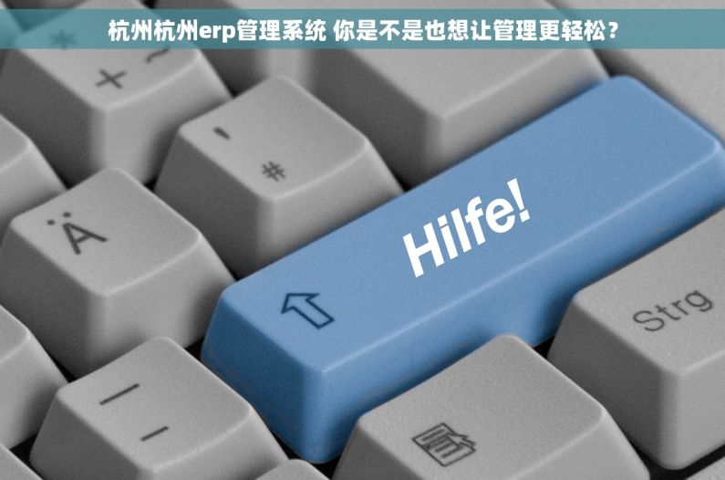 杭州杭州erp管理系统 你是不是也想让管理更轻松？