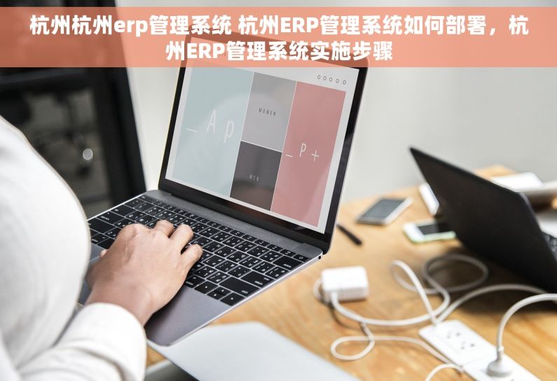 杭州杭州erp管理系统 杭州ERP管理系统如何部署，杭州ERP管理系统实施步骤